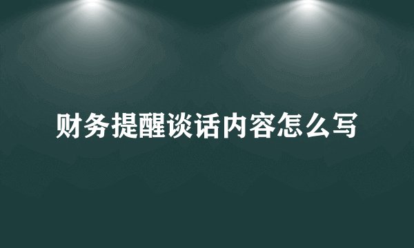 财务提醒谈话内容怎么写