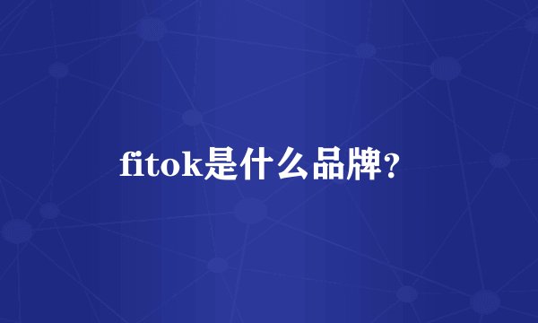 fitok是什么品牌？