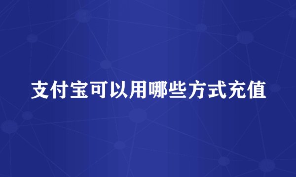 支付宝可以用哪些方式充值