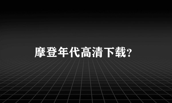 摩登年代高清下载？