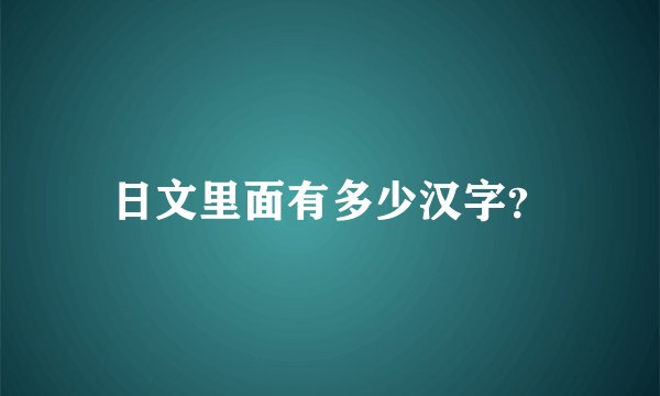 日文里面有多少汉字？