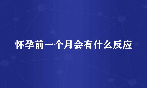怀孕前一个月会有什么反应