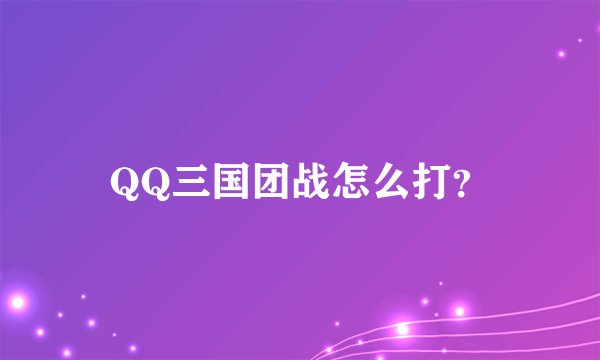 QQ三国团战怎么打？