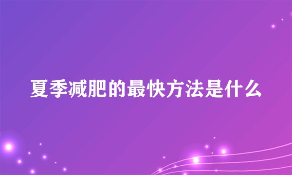 夏季减肥的最快方法是什么