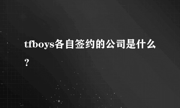 tfboys各自签约的公司是什么？