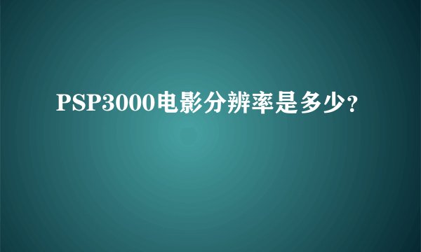 PSP3000电影分辨率是多少？