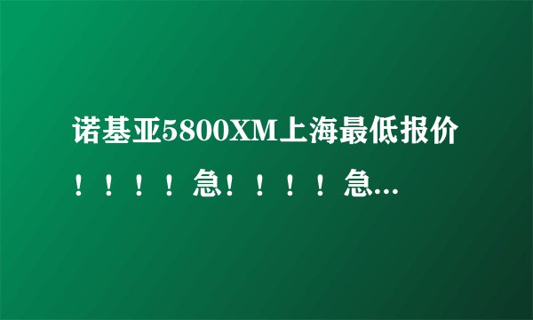诺基亚5800XM上海最低报价！！！！急！！！！急！！！！1