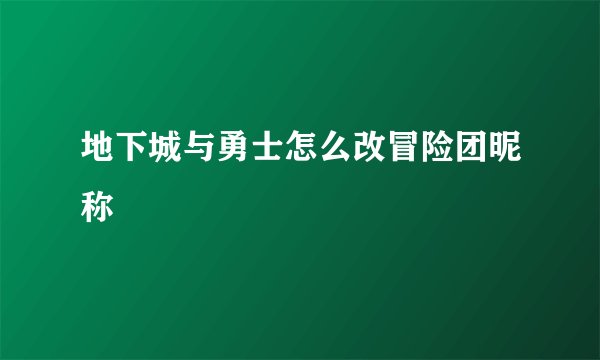 地下城与勇士怎么改冒险团昵称