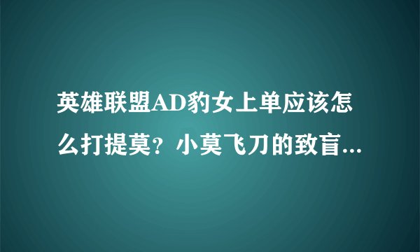 英雄联盟AD豹女上单应该怎么打提莫？小莫飞刀的致盲太恶心人了。