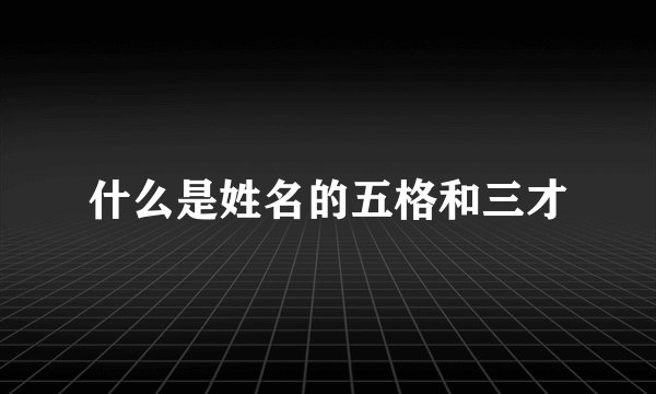 什么是姓名的五格和三才
