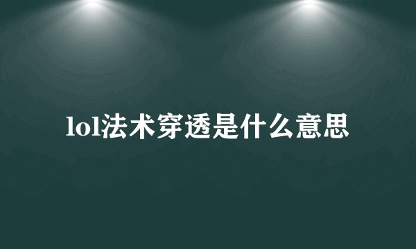 lol法术穿透是什么意思
