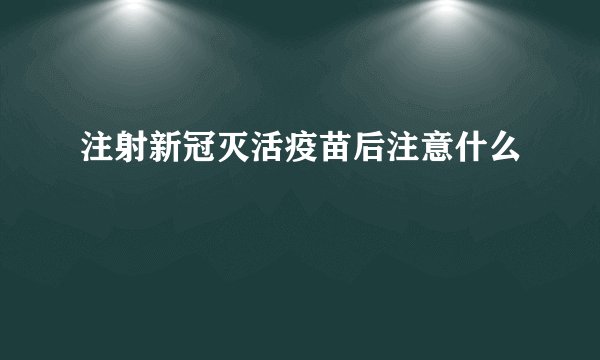 注射新冠灭活疫苗后注意什么