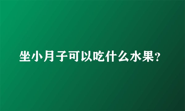 坐小月子可以吃什么水果？