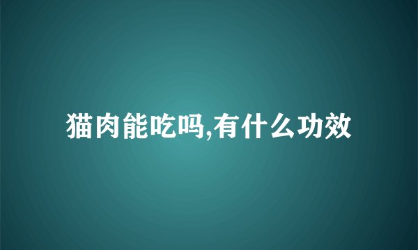 猫肉能吃吗,有什么功效