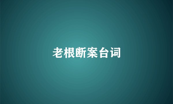 老根断案台词