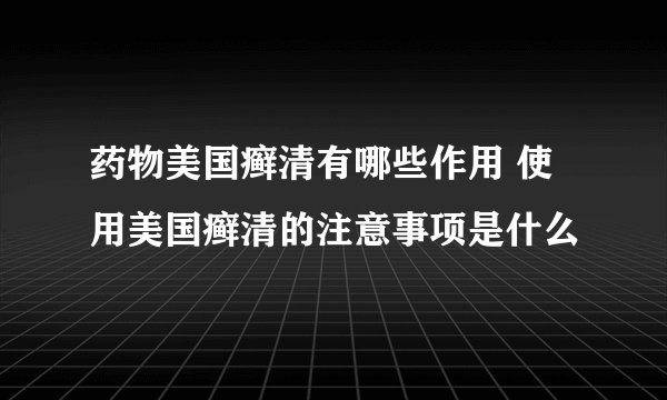药物美国癣清有哪些作用 使用美国癣清的注意事项是什么