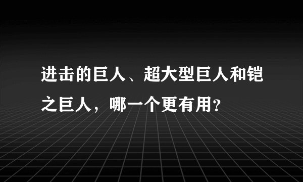 进击的巨人、超大型巨人和铠之巨人，哪一个更有用？