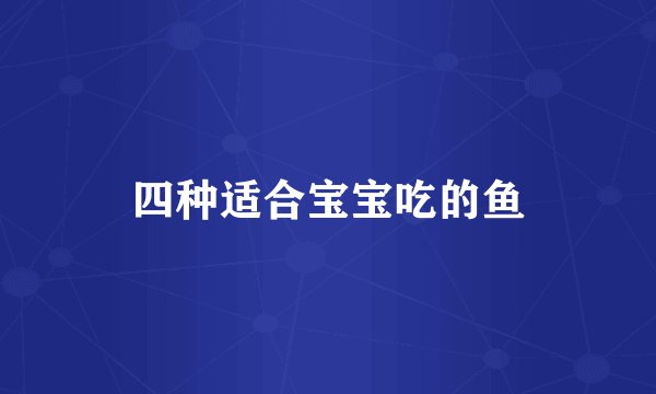 四种适合宝宝吃的鱼