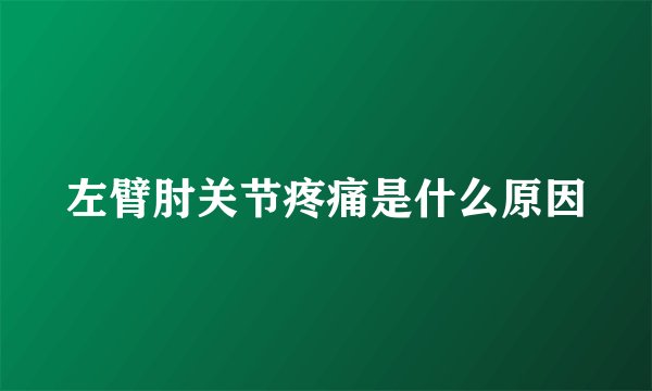 左臂肘关节疼痛是什么原因