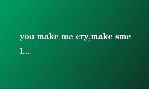 you make me cry,make smell是哪首英文歌的歌词？