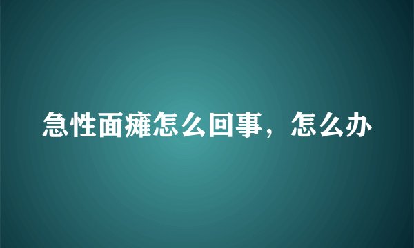 急性面瘫怎么回事，怎么办