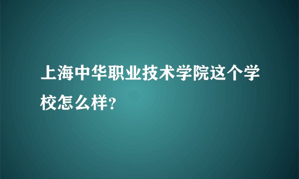 上海中华职业技术学院这个学校怎么样？
