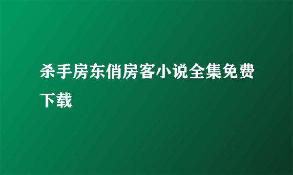 杀手房东俏房客小说全集免费下载