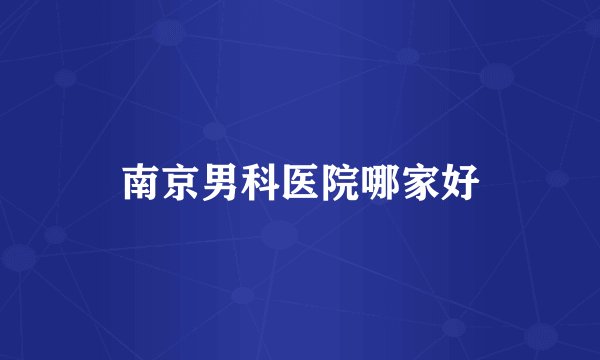 南京男科医院哪家好