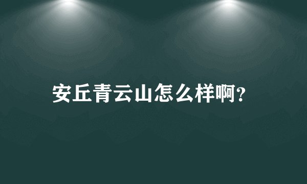 安丘青云山怎么样啊？