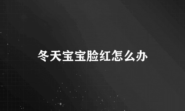 冬天宝宝脸红怎么办