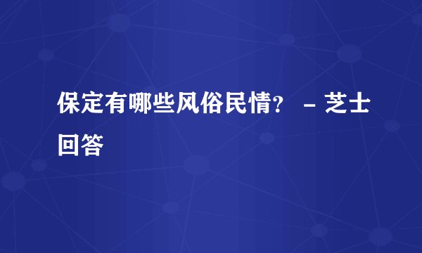 保定有哪些风俗民情？ - 芝士回答