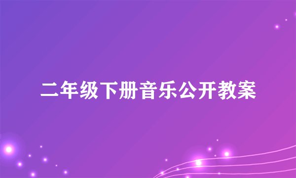 二年级下册音乐公开教案