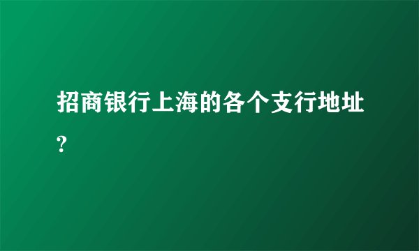 招商银行上海的各个支行地址?