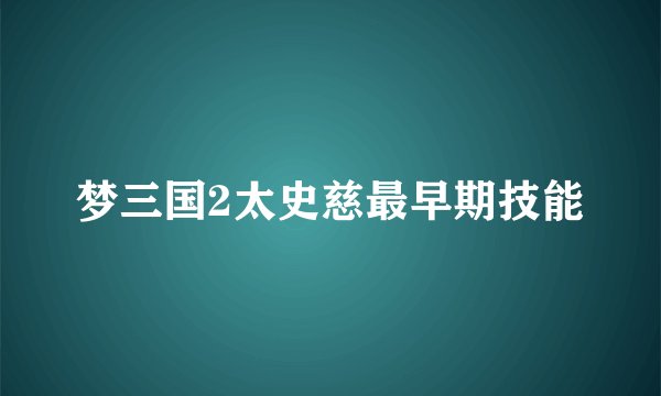 梦三国2太史慈最早期技能