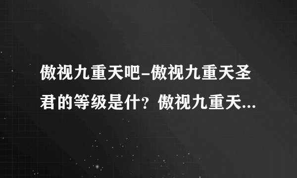 傲视九重天吧-傲视九重天圣君的等级是什？傲视九重天圣君的？