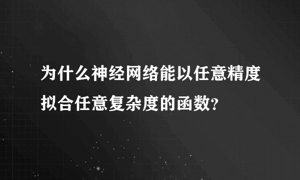 为什么神经网络能以任意精度拟合任意复杂度的函数？
