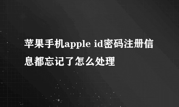 苹果手机apple id密码注册信息都忘记了怎么处理