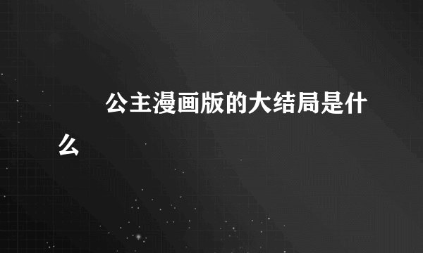 萩萩公主漫画版的大结局是什么