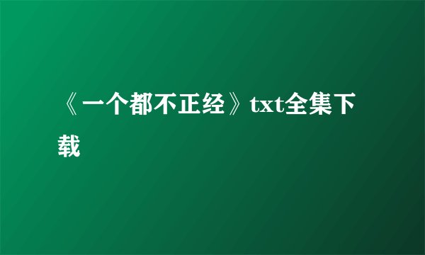 《一个都不正经》txt全集下载