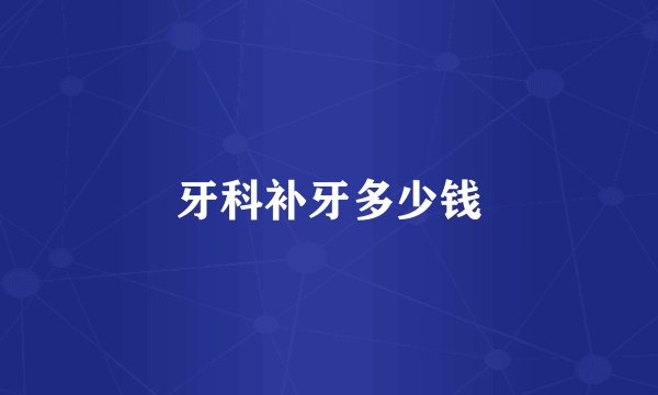 牙科补牙多少钱