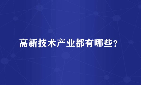 高新技术产业都有哪些？
