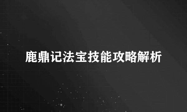 鹿鼎记法宝技能攻略解析