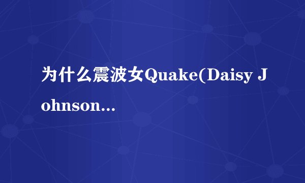 为什么震波女Quake(Daisy Johnson)不是变种人？