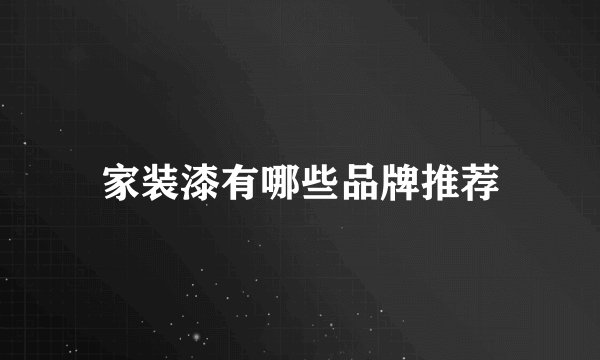 家装漆有哪些品牌推荐