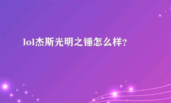lol杰斯光明之锤怎么样？