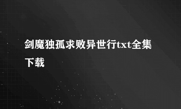 剑魔独孤求败异世行txt全集下载