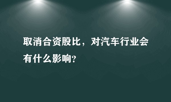 取消合资股比，对汽车行业会有什么影响？