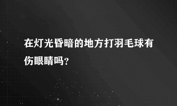 在灯光昏暗的地方打羽毛球有伤眼睛吗？
