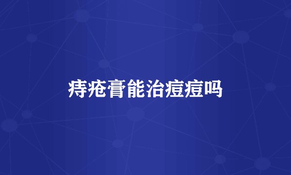 痔疮膏能治痘痘吗