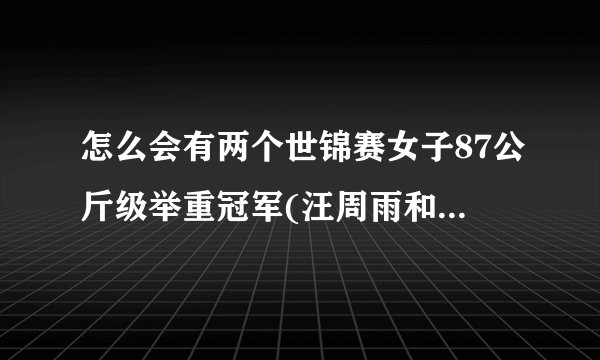 怎么会有两个世锦赛女子87公斤级举重冠军(汪周雨和李雯雯)？